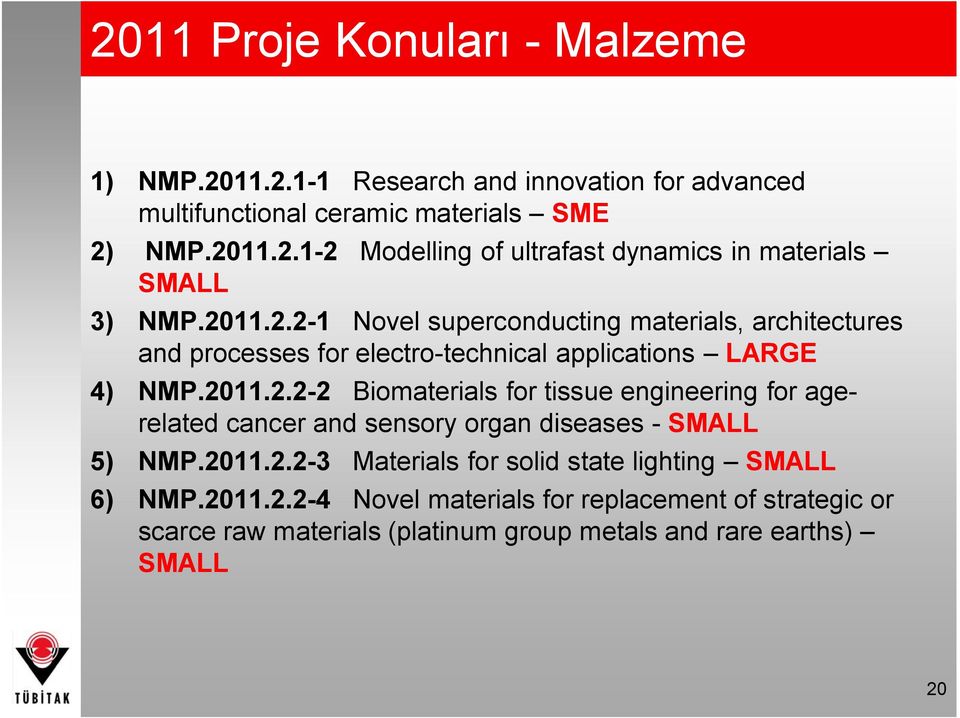 2011.2.2-3 Materials for solid state lighting SMALL 6) NMP.2011.2.2-4 Novel materials for replacement of strategic or scarce raw materials (platinum group metals and rare earths) SMALL 20