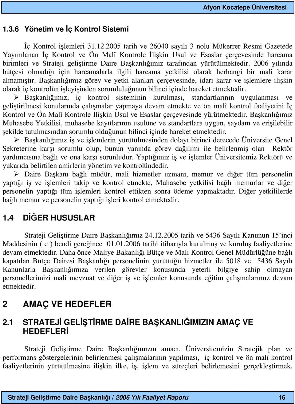 tarafından yürütülmektedir. 2006 yılında bütçesi olmadığı için harcamalarla ilgili harcama yetkilisi olarak herhangi bir mali karar almamıştır.