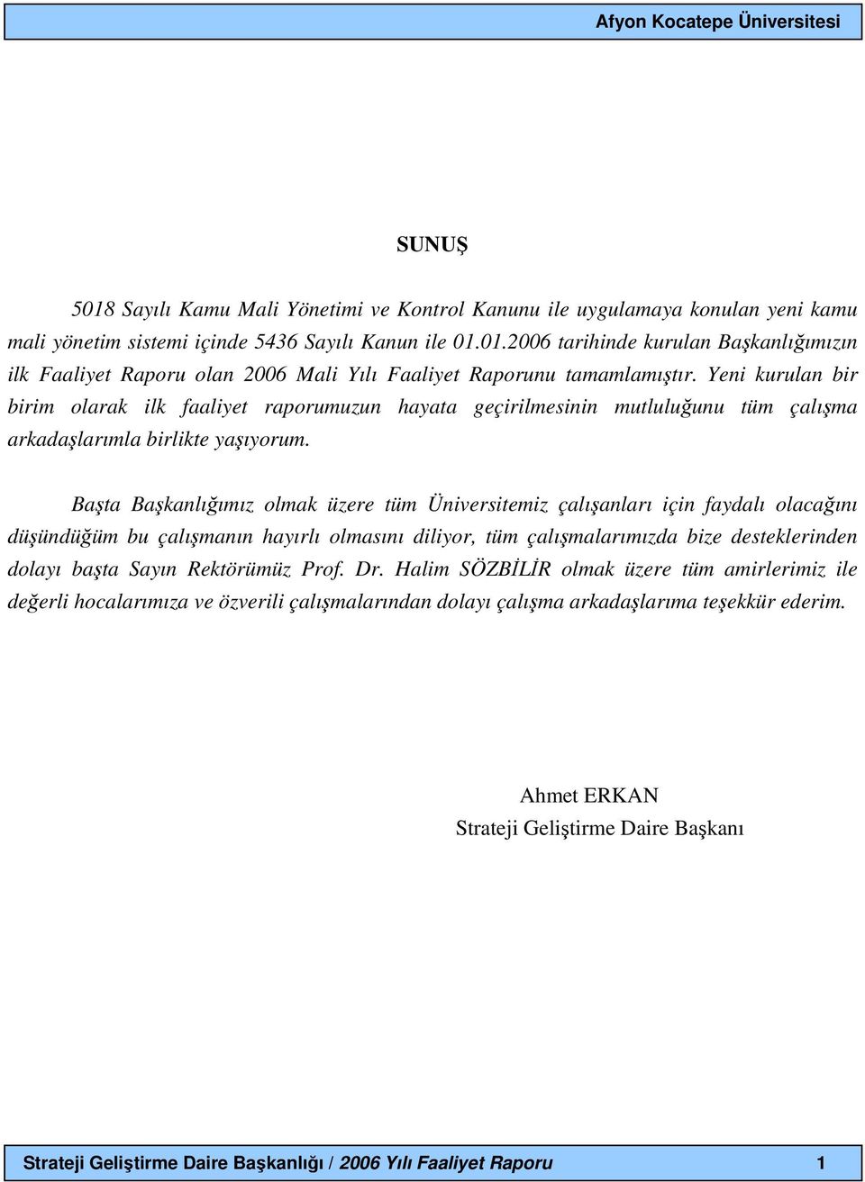 Başta Başkanlığımız olmak üzere tüm Üniversitemiz çalışanları için faydalı olacağını düşündüğüm bu çalışmanın hayırlı olmasını diliyor, tüm çalışmalarımızda bize desteklerinden dolayı başta Sayın