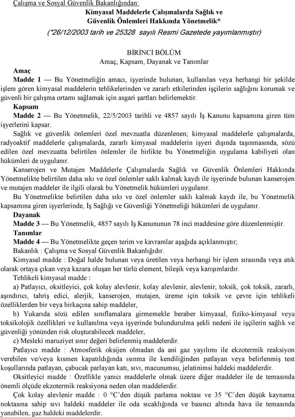 etkilerinden işçilerin sağlığını korumak ve güvenli bir çalışma ortamı sağlamak için asgari şartları belirlemektir.