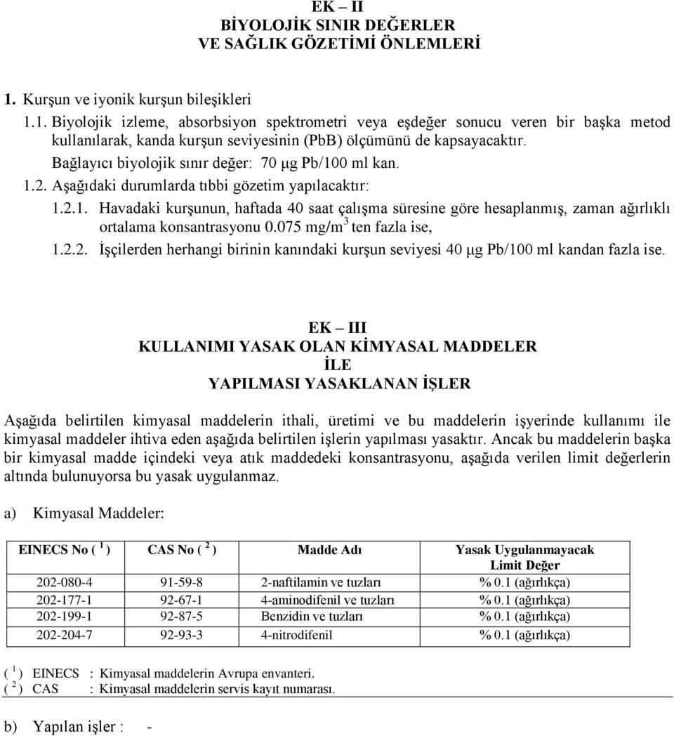 Bağlayıcı biyolojik sınır değer: 70 μg Pb/100 ml kan. 1.2. Aşağıdaki durumlarda tıbbi gözetim yapılacaktır: 1.2.1. Havadaki kurşunun, haftada 40 saat çalışma süresine göre hesaplanmış, zaman ağırlıklı ortalama konsantrasyonu 0.