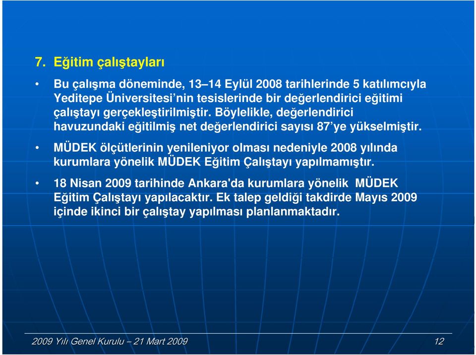 MÜDEK ölçütlerinin yenileniyor olması nedeniyle 2008 yılında kurumlara yönelik MÜDEK Eğitim Çalıştayı yapılmamıştır.