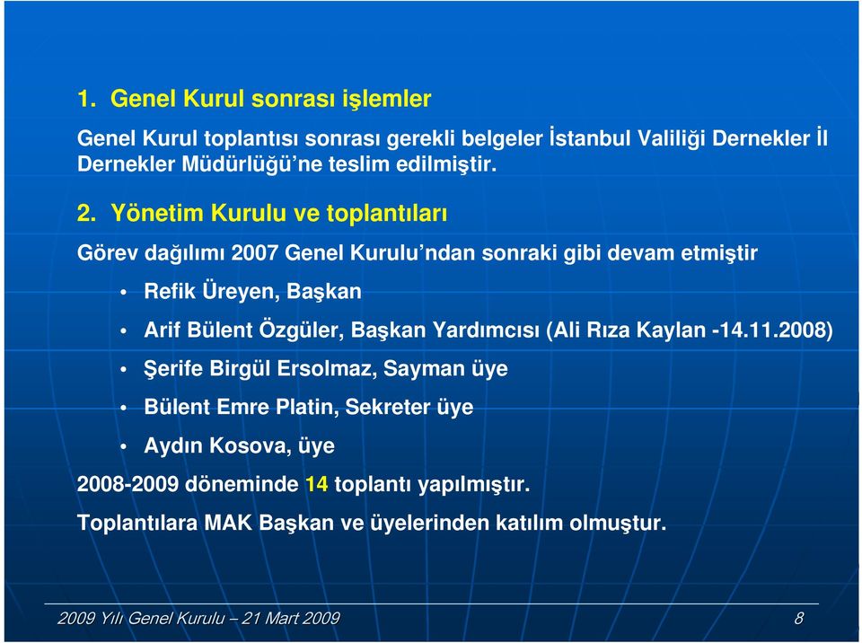 Yönetim Kurulu ve toplantıları Görev dağılımı 2007 Genel Kurulu ndan sonraki gibi devam etmiştir Refik Üreyen, Başkan Arif Bülent Özgüler,