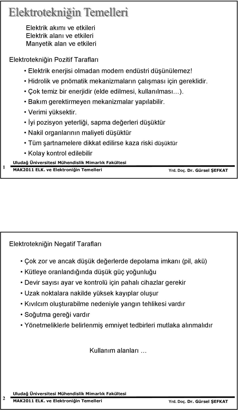 İyi pozisyon yeterliği, sapma değerleri düşüktür Nakil organlarının maliyeti düşüktür Tüm şartnamelere dikkat edilirse kaza riski düşüktür Kolay kontrol edilebilir Elektrotekniğin Negatif Tarafları