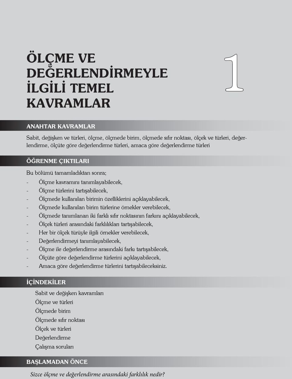 birimin özelliklerini açıklayabilecek, - Ölçmede kullanılan birim türlerine örnekler verebilecek, - Ölçmede tanımlanan iki farklı sıfır noktasının farkını açıklayabilecek, - Ölçek türleri arasındaki