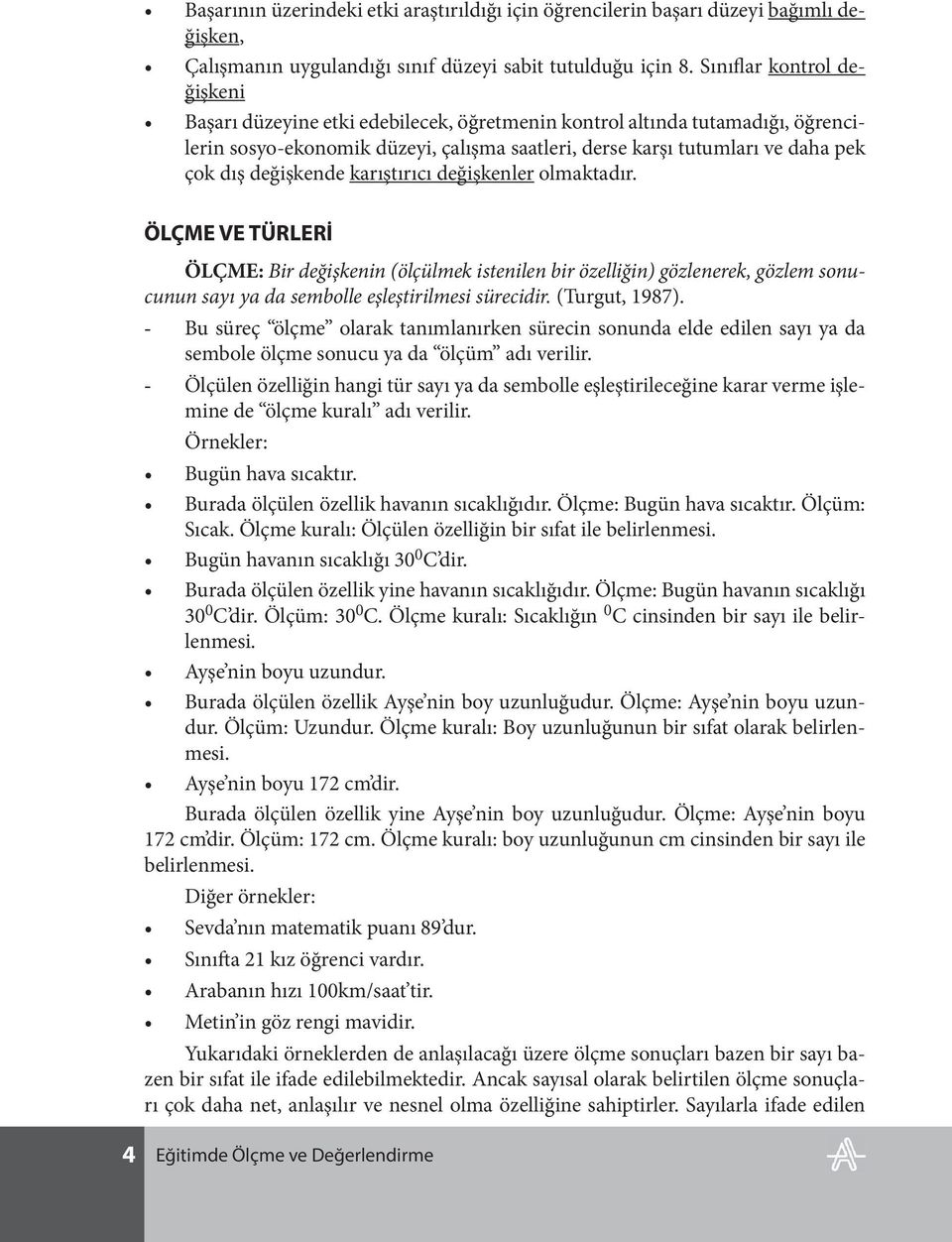 değişkende karıştırıcı değişkenler olmaktadır. ÖLÇME VE TÜRLERİ ÖLÇME: Bir değişkenin (ölçülmek istenilen bir özelliğin) gözlenerek, gözlem sonucunun sayı ya da sembolle eşleştirilmesi sürecidir.