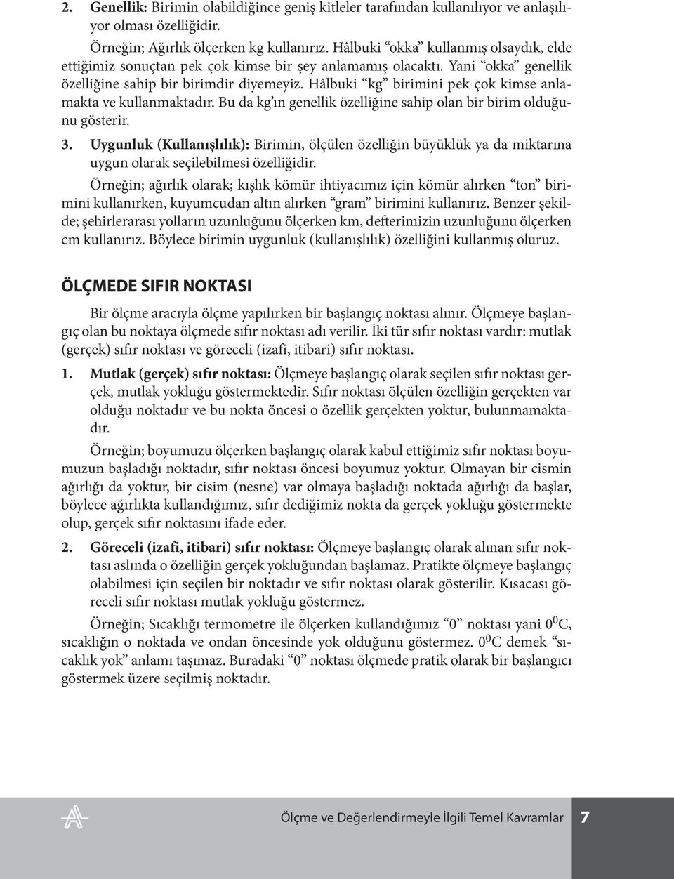 Hâlbuki kg birimini pek çok kimse anlamakta ve kullanmaktadır. Bu da kg ın genellik özelliğine sahip olan bir birim olduğunu gösterir. 3.