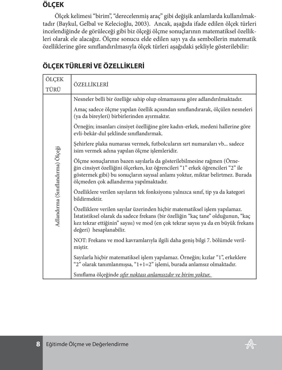 Ölçme sonucu elde edilen sayı ya da sembollerin matematik özelliklerine göre sınıflandırılmasıyla ölçek türleri aşağıdaki şekliyle gösterilebilir: ÖLÇEK TÜRLERİ VE ÖZELLİKLERİ ÖLÇEK TÜRÜ Adlandırma