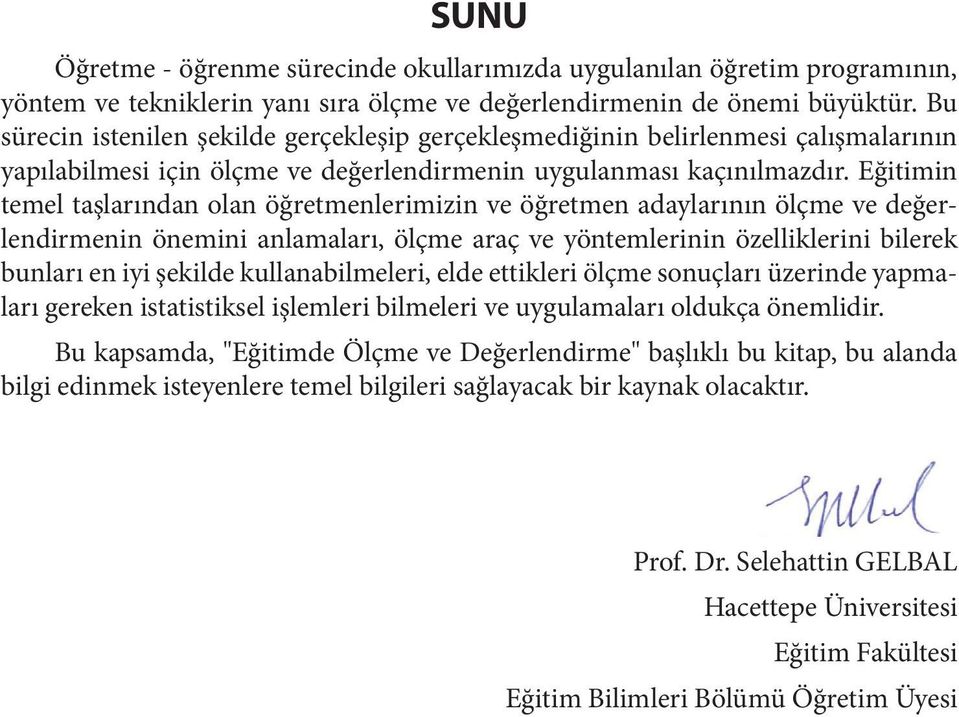 Eğitimin temel taşlarından olan öğretmenlerimizin ve öğretmen adaylarının ölçme ve değerlendirmenin önemini anlamaları, ölçme araç ve yöntemlerinin özelliklerini bilerek bunları en iyi şekilde