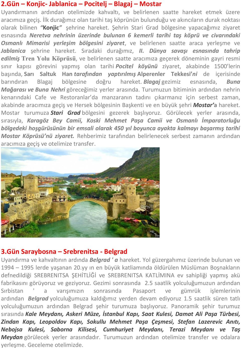 Şehrin Stari Grad bölgesine yapacağımız ziyaret esnasında Neretva nehrinin üzerinde bulunan 6 kemerli tarihi taş köprü ve civarındaki Osmanlı Mimarisi yerleşim bölgesini ziyaret, ve belirlenen saatte