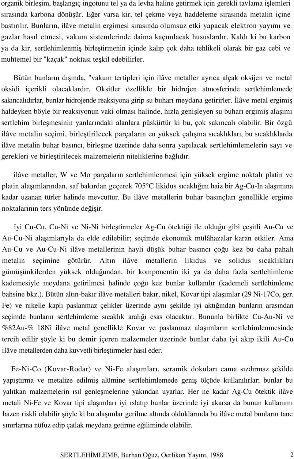 Bunların, ilâve metalin ergimesi sırasında olumsuz etki yapacak elektron yayımı ve gazlar hasıl etmesi, vakum sistemlerinde daima kaçınılacak hususlardır.