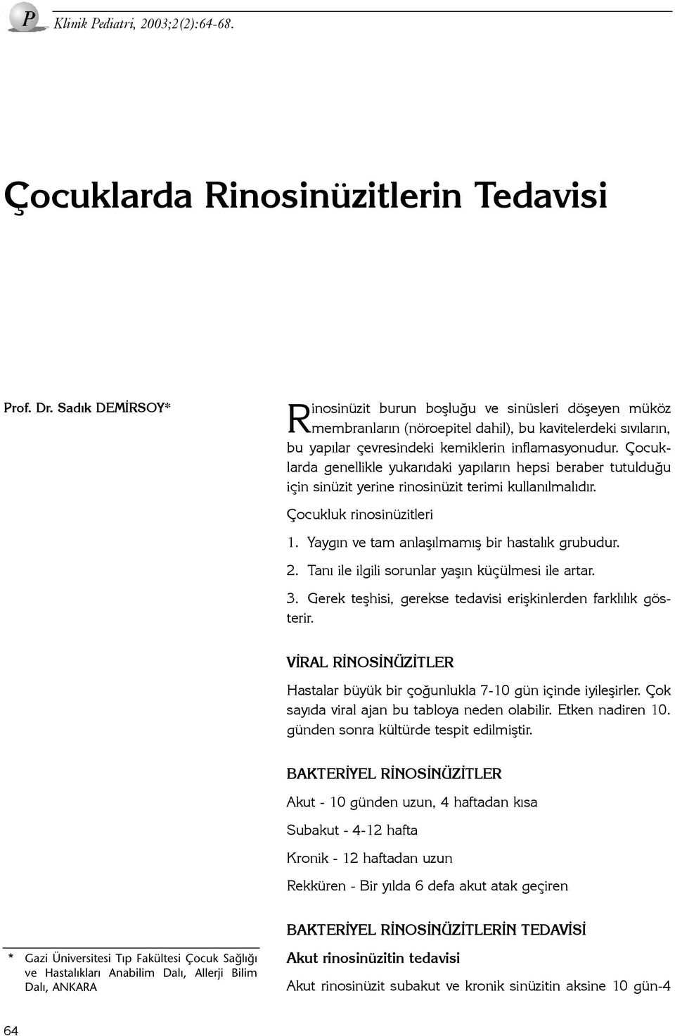 Çocuklarda genellikle yukarýdaki yapýlarýn hepsi beraber tutulduðu için sinüzit yerine rinosinüzit terimi kullanýlmalýdýr. Çocukluk rinosinüzitleri 1. Yaygýn ve tam anlaþýlmamýþ bir hastalýk grubudur.