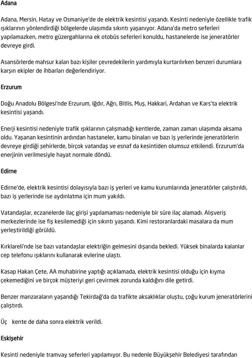 Asansörlerde mahsur kalan bazı kişiler çevredekilerin yardımıyla kurtarılırken benzeri durumlara karşın ekipler de ihbarları değerlendiriyor.