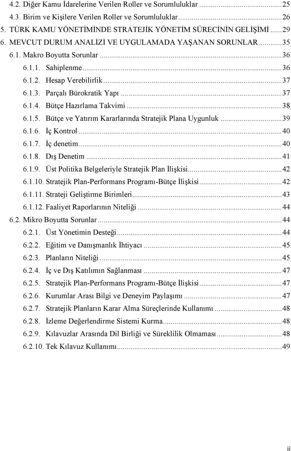 Bütçe Hazırlama Takvimi... 38 6.1.5. Bütçe ve Yatırım Kararlarında Stratejik Plana Uygunluk... 39 6.1.6. İç Kontrol... 40 6.1.7. İç denetim... 40 6.1.8. Dış Denetim... 41 6.1.9. Üst Politika Belgeleriyle Stratejik Plan İlişkisi.