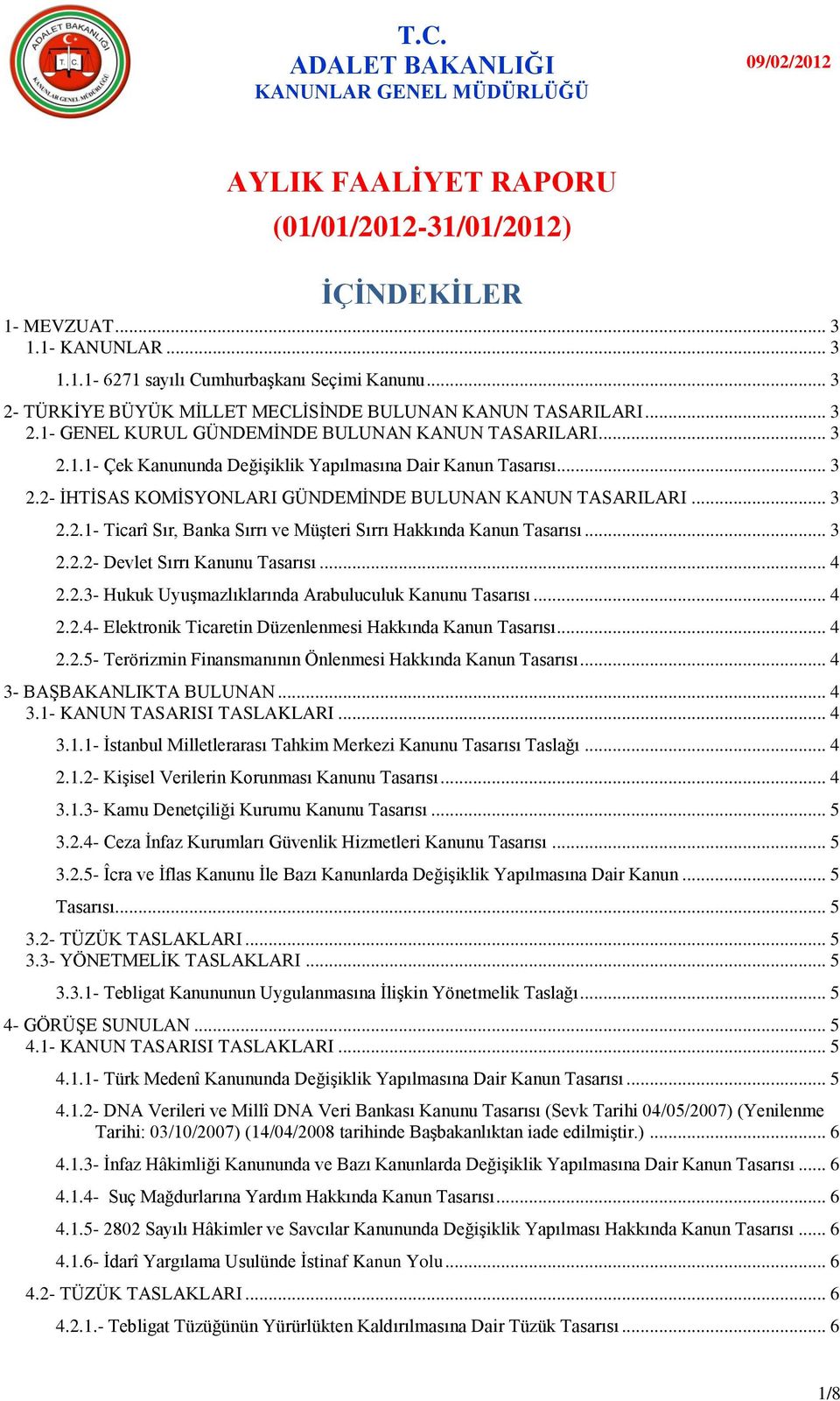 .. 3 2.2.1- Ticarî Sır, Banka Sırrı ve Müşteri Sırrı Hakkında Kanun Tasarısı... 3 2.2.2- Devlet Sırrı Kanunu Tasarısı... 4 2.2.3- Hukuk Uyuşmazlıklarında Arabuluculuk Kanunu Tasarısı... 4 2.2.4- Elektronik Ticaretin Düzenlenmesi Hakkında Kanun Tasarısı.