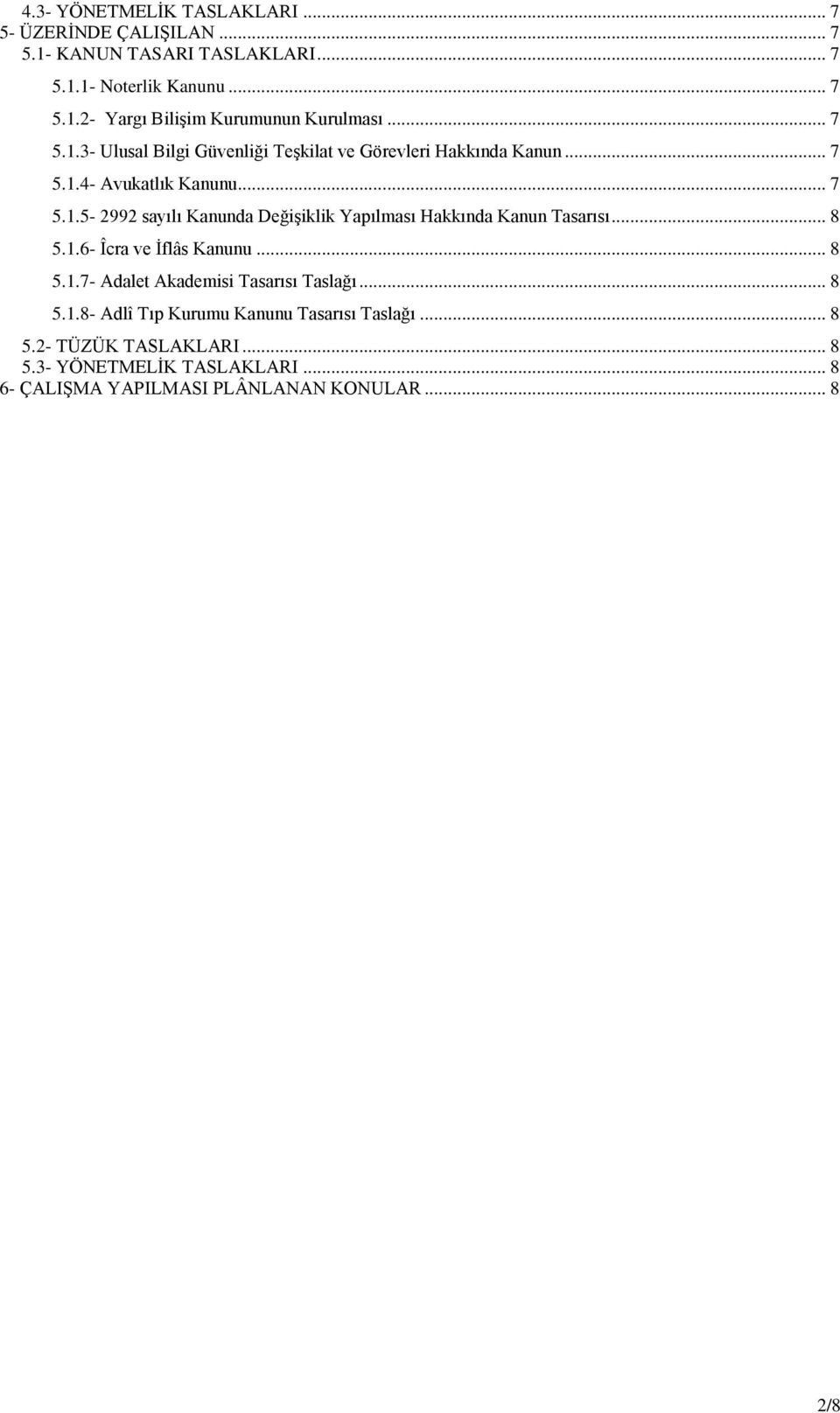.. 8 5.1.6- Îcra ve İflâs Kanunu... 8 5.1.7- Adalet Akademisi Tasarısı Taslağı... 8 5.1.8- Adlî Tıp Kurumu Kanunu Tasarısı Taslağı... 8 5.2- TÜZÜK TASLAKLARI.