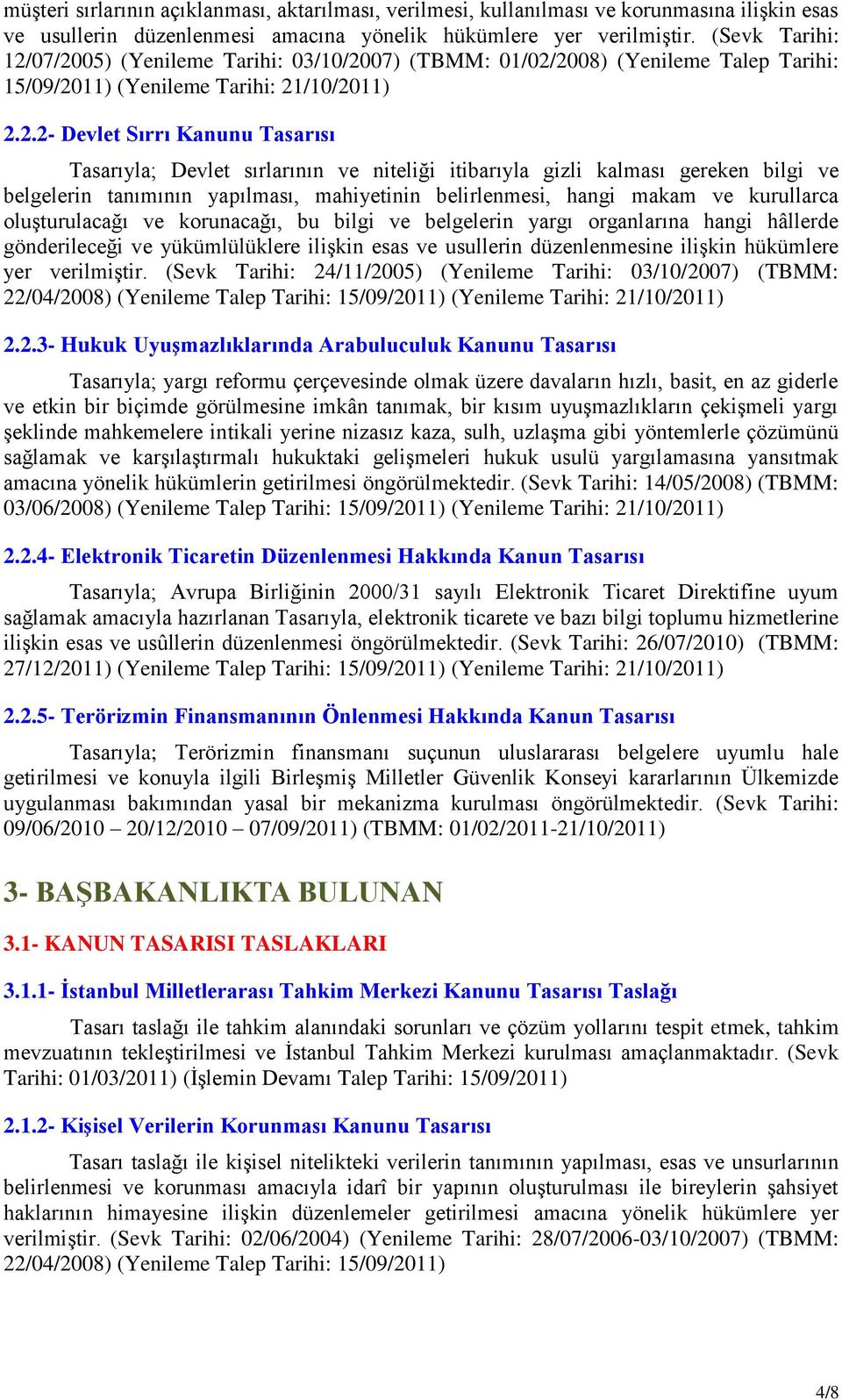 07/2005) (Yenileme Tarihi: 03/10/2007) (TBMM: 01/02/2008) (Yenileme Talep Tarihi: 15/09/2011) (Yenileme Tarihi: 21/10/2011) 2.2.2- Devlet Sırrı Kanunu Tasarısı Tasarıyla; Devlet sırlarının ve