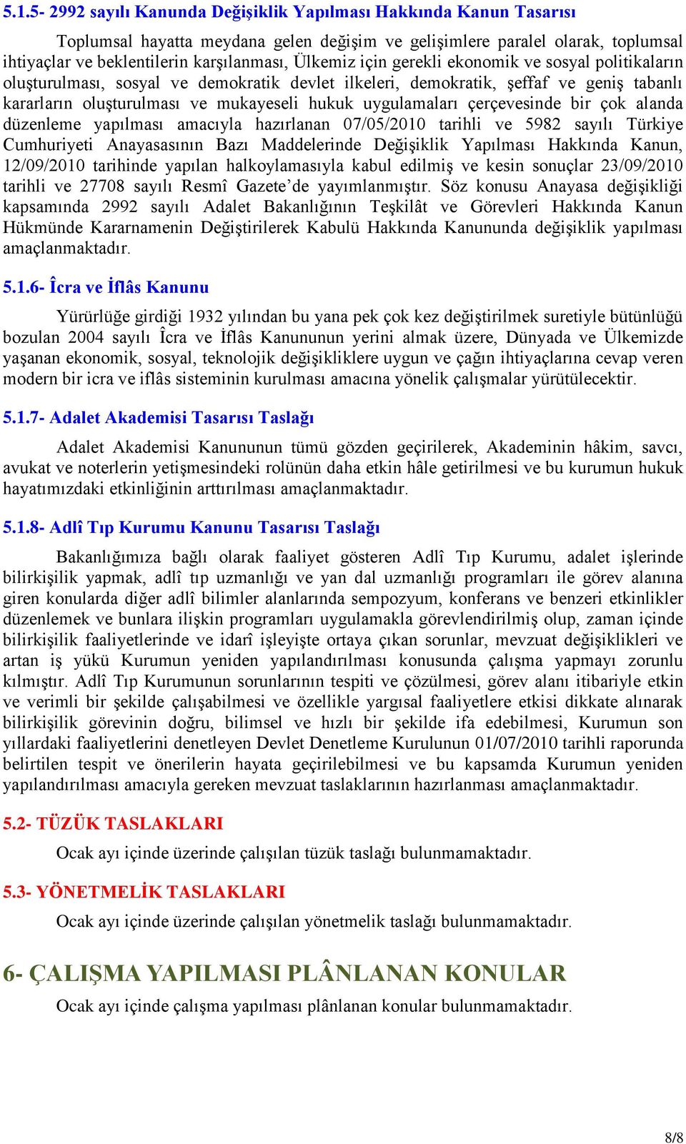 uygulamaları çerçevesinde bir çok alanda düzenleme yapılması amacıyla hazırlanan 07/05/2010 tarihli ve 5982 sayılı Türkiye Cumhuriyeti Anayasasının Bazı Maddelerinde Değişiklik Yapılması Hakkında