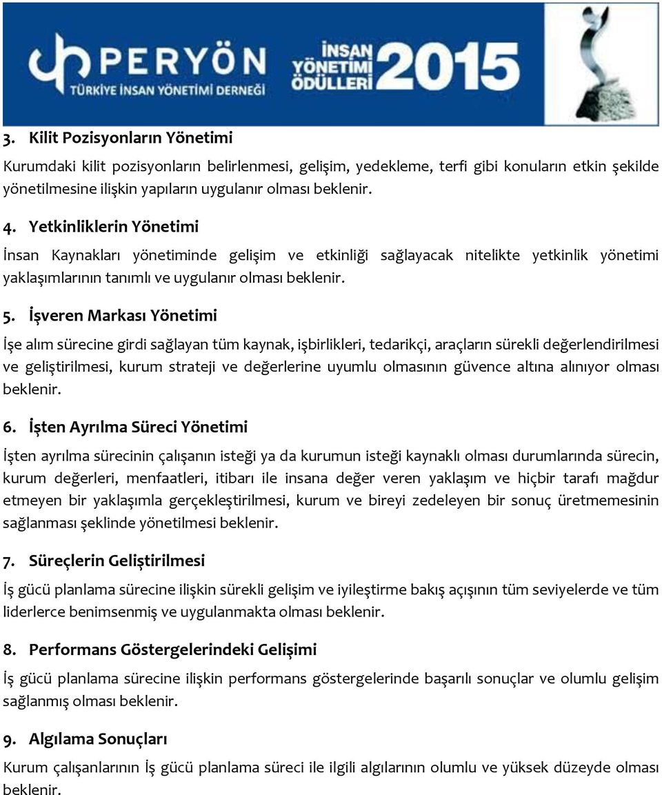 İşveren Markası Yönetimi İşe alım sürecine girdi sağlayan tüm kaynak, işbirlikleri, tedarikçi, araçların sürekli değerlendirilmesi ve geliştirilmesi, kurum strateji ve değerlerine uyumlu olmasının