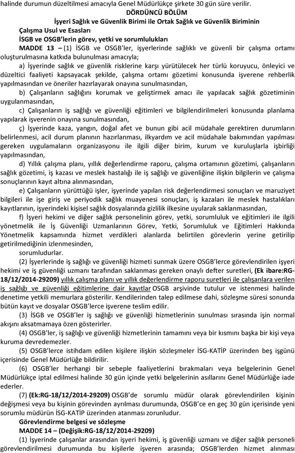 işyerlerinde sağlıklı ve güvenli bir çalışma ortamı oluşturulmasına katkıda bulunulması amacıyla; a) İşyerinde sağlık ve güvenlik risklerine karşı yürütülecek her türlü koruyucu, önleyici ve