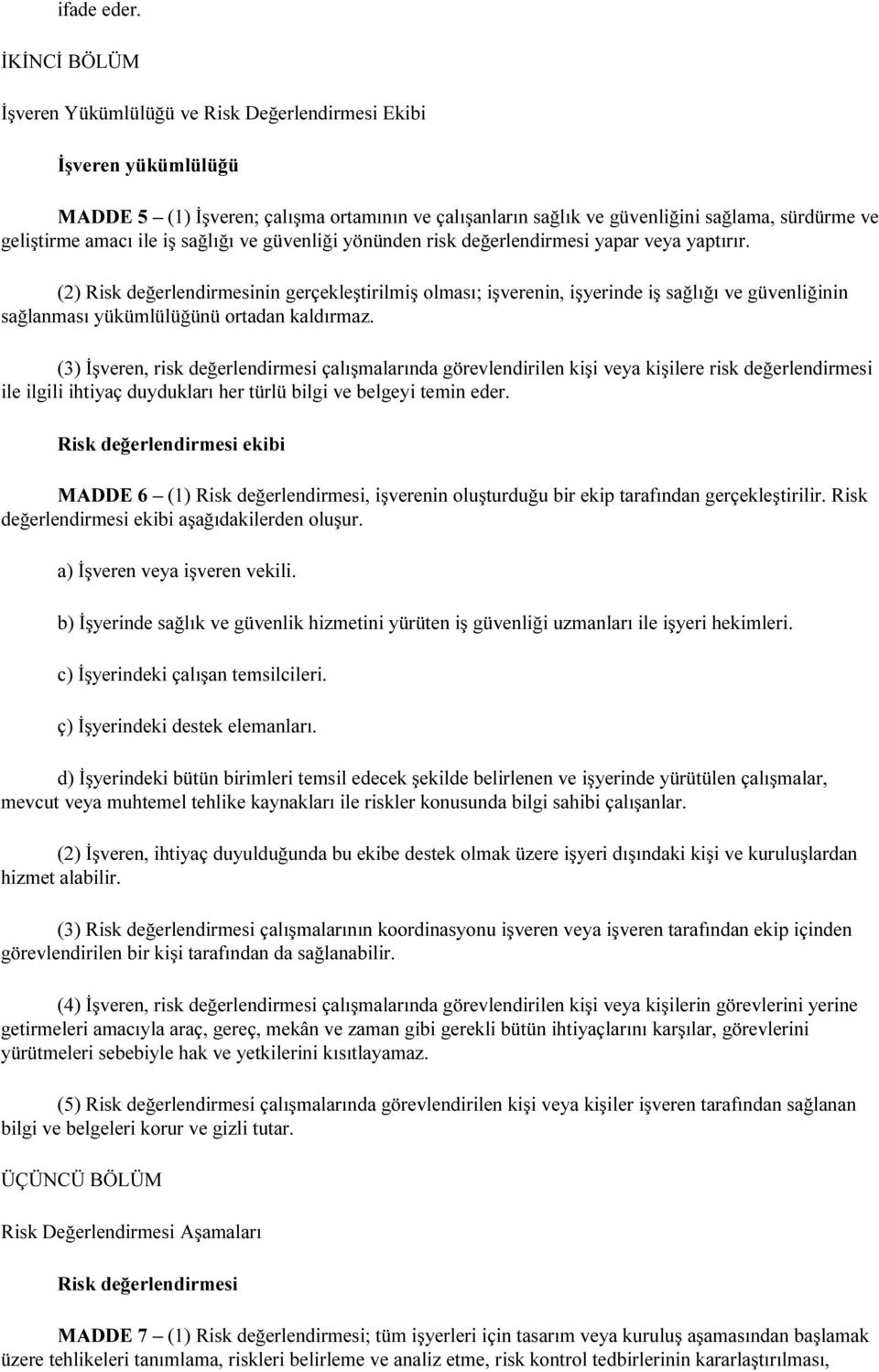 ile iş sağlığı ve güvenliği yönünden risk değerlendirmesi yapar veya yaptırır.