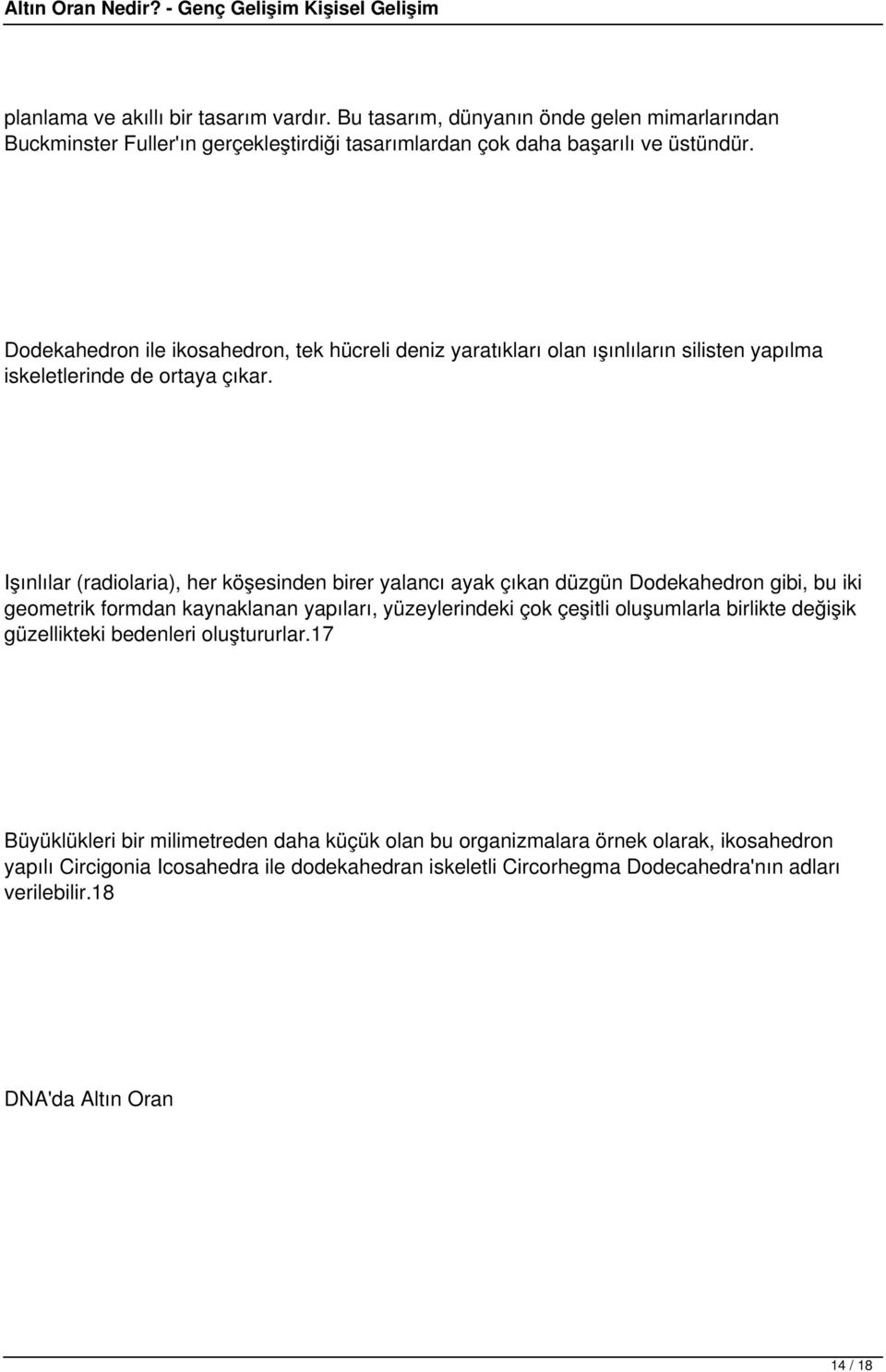 Işınlılar (radiolaria), her köşesinden birer yalancı ayak çıkan düzgün Dodekahedron gibi, bu iki geometrik formdan kaynaklanan yapıları, yüzeylerindeki çok çeşitli oluşumlarla birlikte