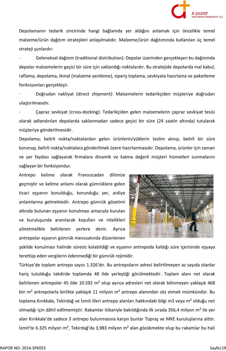 saklandığı noktalardır. Bu stratejide depolarda mal kabul, raflama, depolama, ikmal (malzeme yenileme), sipariş toplama, sevkiyata hazırlama ve paketleme fonksiyonları gerçekleşir.