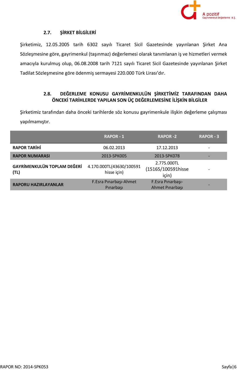 2008 tarih 7121 sayılı Ticaret Sicil Gazetesinde yayınlanan Şirket Tadilat Sözleşmesine göre ödenmiş sermayesi 220.000 Türk Lirası dır. 2.8. DEĞERLEME KONUSU GAYRİMENKULÜN ŞİRKETİMİZ TARAFINDAN DAHA