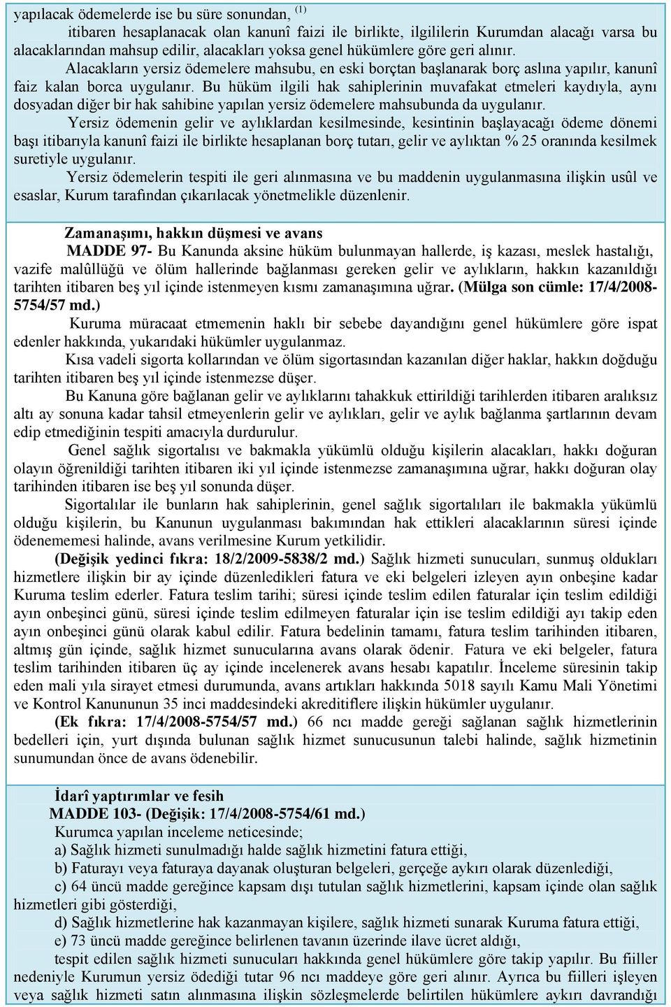 Bu hüküm ilgili hak sahiplerinin muvafakat etmeleri kaydıyla, aynı dosyadan diğer bir hak sahibine yapılan yersiz ödemelere mahsubunda da uygulanır.