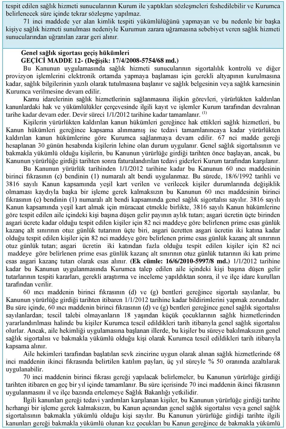 sunucularından uğranılan zarar geri alınır. Genel sağlık sigortası geçiş hükümleri GEÇİCİ MADDE 12- (Değişik: 17/4/2008-5754/68 md.