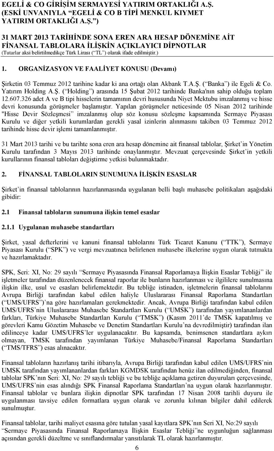 Yapılan görüşmeler neticesinde 05 Nisan 2012 tarihinde "Hisse Devir Sözleşmesi imzalanmış olup söz konusu sözleşme kapsamında Sermaye Piyasası Kurulu ve diğer yetkili kurumlardan gerekli yasal