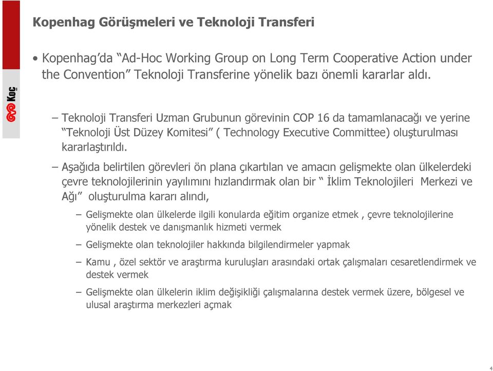 Aşağıda belirtilen görevleri ön plana çıkartılan ve amacın gelişmekte olan ülkelerdeki çevre teknolojilerinin yayılımını hızlandırmak olan bir İklim Teknolojileri Merkezi ve Ağı oluşturulma kararı