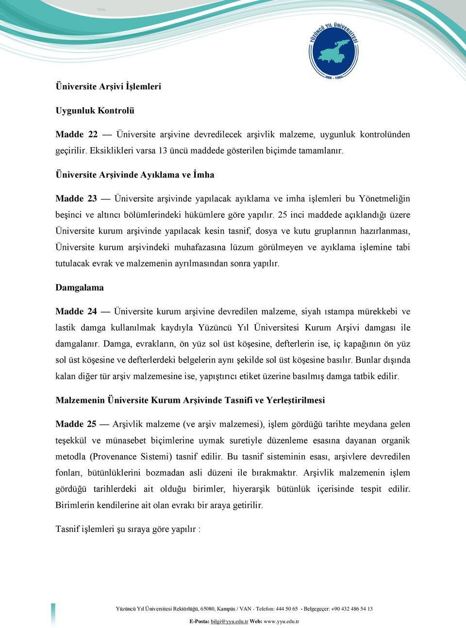 Üniversite Arşivinde Ayıklama ve İmha Madde 23 Üniversite arşivinde yapılacak ayıklama ve imha işlemleri bu Yönetmeliğin beşinci ve altıncı bölümlerindeki hükümlere göre yapılır.