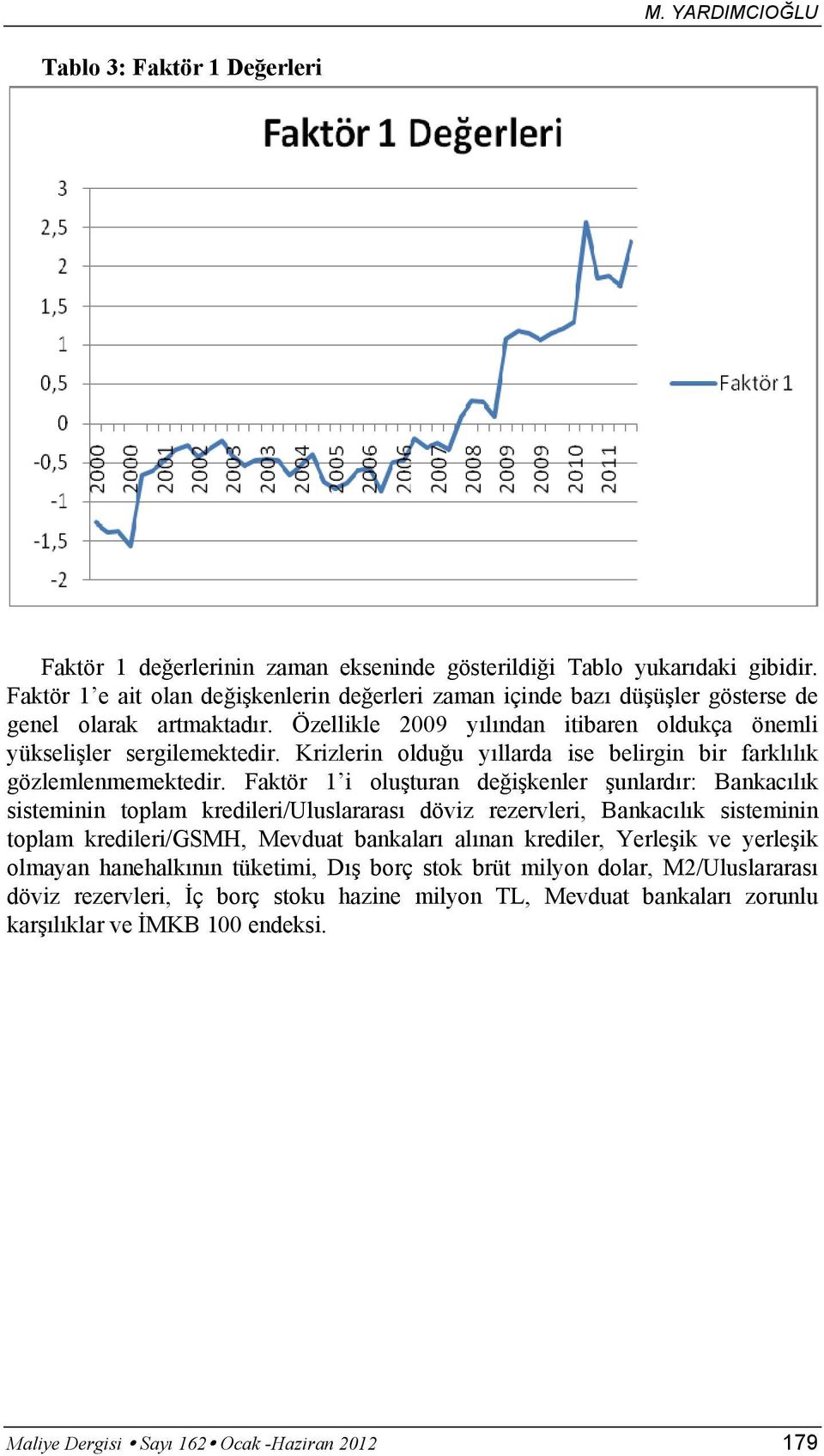 Krizlerin olduğu yıllarda ise belirgin bir farklılık gözlemlenmemektedir.