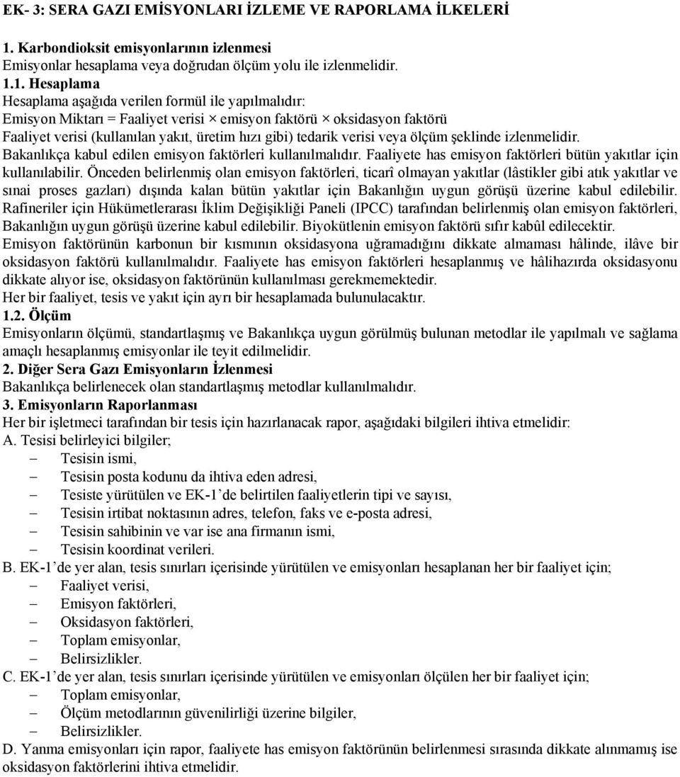 1. Hesaplama Hesaplama aşağıda verilen formül ile yapılmalıdır: Emisyon Miktarı = Faaliyet verisi emisyon faktörü oksidasyon faktörü Faaliyet verisi (kullanılan yakıt, üretim hızı gibi) tedarik