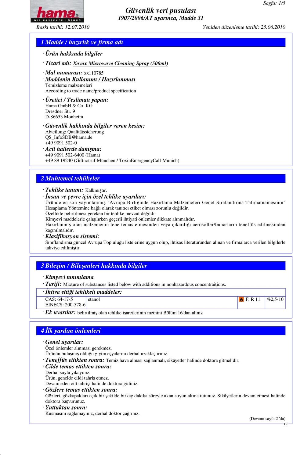 de +49 9091 502-0 Acil hallerde danışma: +49 9091 502-6400 (Hama) +49 89 19240 (Giftnotruf-München / ToxinEmergencyCall-Munich) 2 Muhtemel tehlikeler Tehlike tanımı: Kalkmıştır.