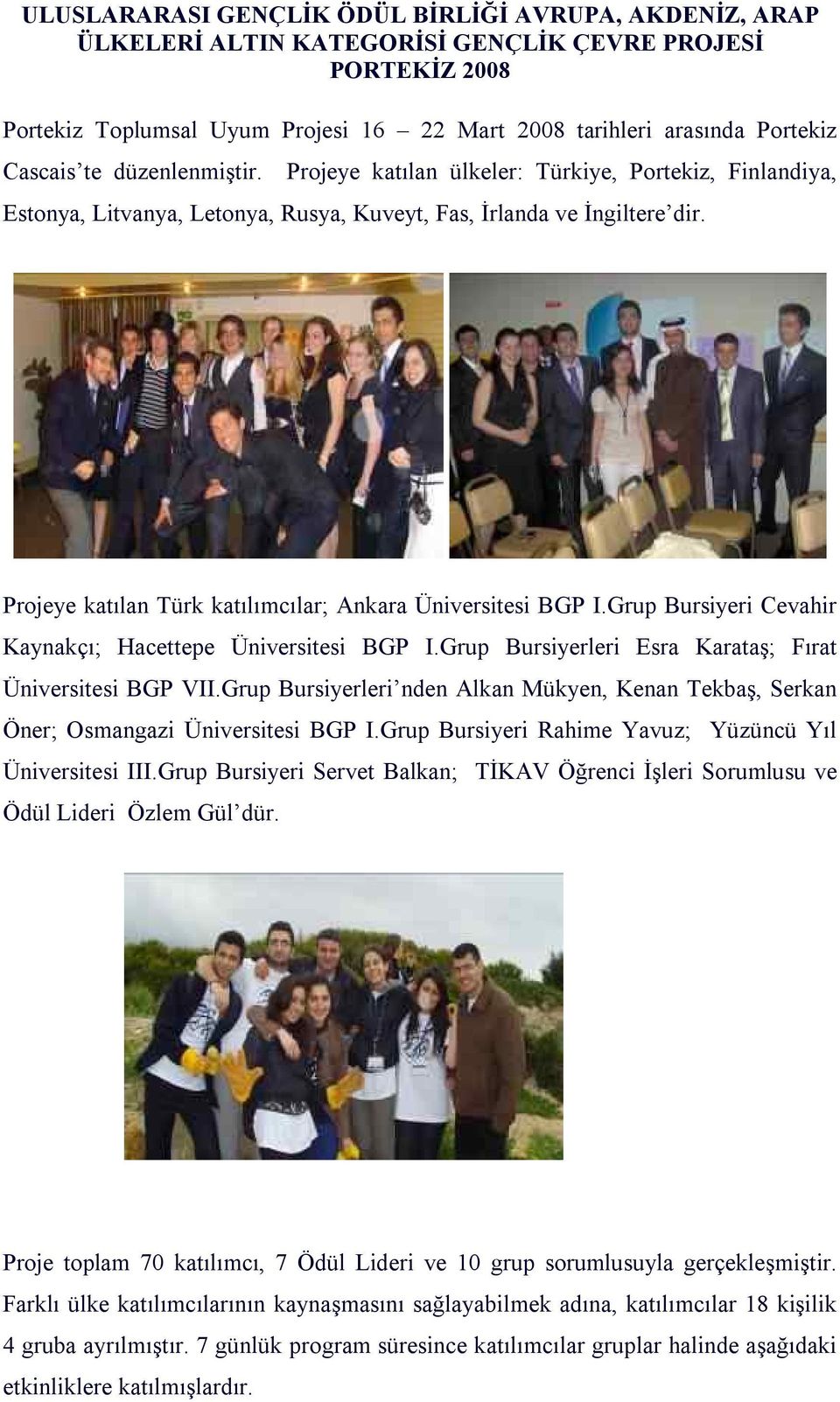 Projeye katılan Türk katılımcılar; Ankara Üniversitesi BGP I.Grup Bursiyeri Cevahir Kaynakçı; Hacettepe Üniversitesi BGP I.Grup Bursiyerleri Esra Karataş; Fırat Üniversitesi BGP VII.