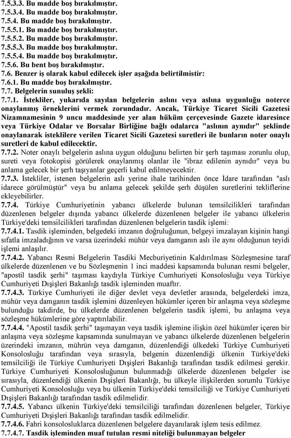 Bu madde boş bırakılmıştır. 7.7. Belgelerin sunuluş şekli: 7.7.1. İstekliler, yukarıda sayılan belgelerin aslını veya aslına uygunluğu noterce onaylanmış örneklerini vermek zorundadır.