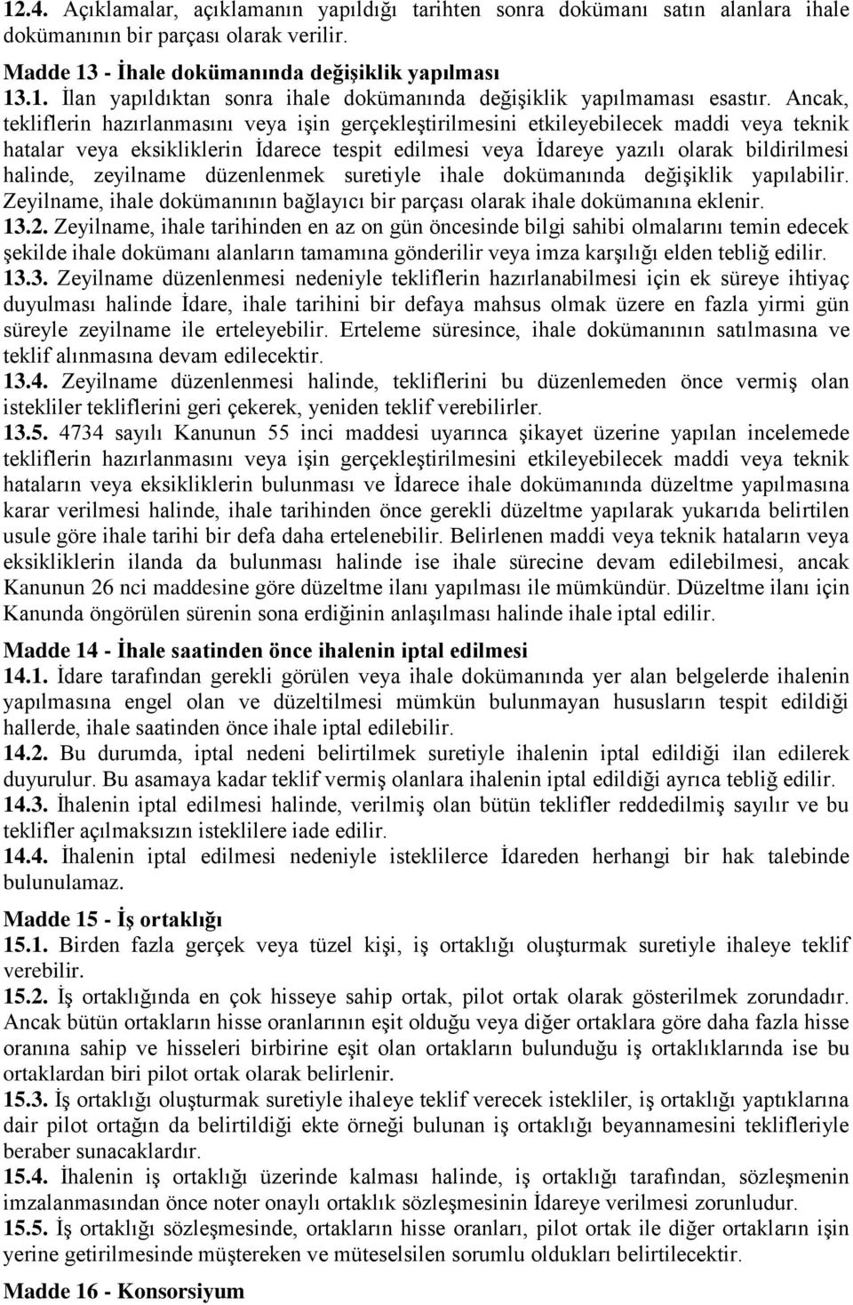 zeyilname düzenlenmek suretiyle ihale dokümanında değişiklik yapılabilir. Zeyilname, ihale dokümanının bağlayıcı bir parçası olarak ihale dokümanına eklenir. 13.2.