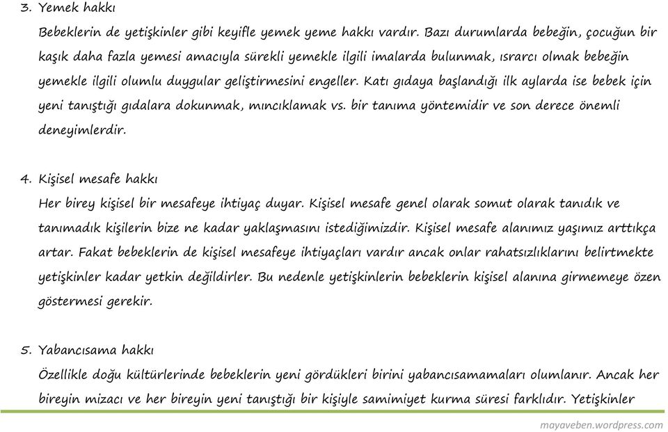 Katı gıdaya başlandığı ilk aylarda ise bebek için yeni tanıştığı gıdalara dokunmak, mıncıklamak vs. bir tanıma yöntemidir ve son derece önemli deneyimlerdir. 4.