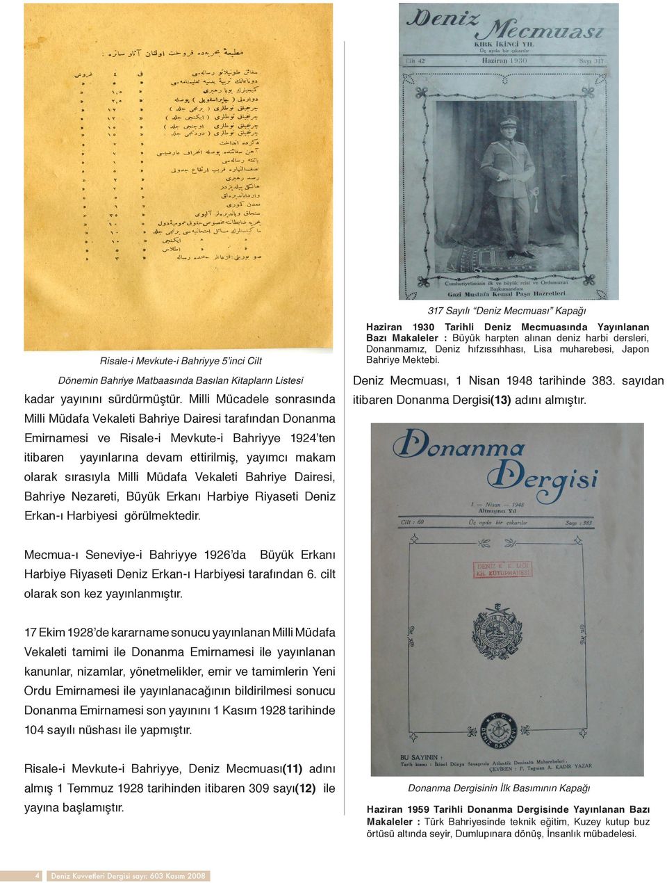 Milli Mücadele sonrasında Milli Müdafa Vekaleti Bahriye Dairesi tarafından Donanma itibaren Donanma Dergisi(13) adını almıştır.