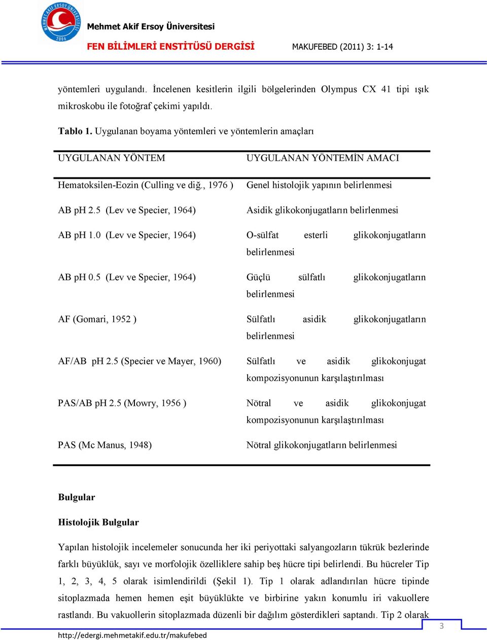 5 (Lev ve Specier, 1964) UYGULANAN YÖNTEMĐN AMACI Genel histolojik yapının belirlenmesi Asidik glikokonjugatların belirlenmesi AB ph 1.
