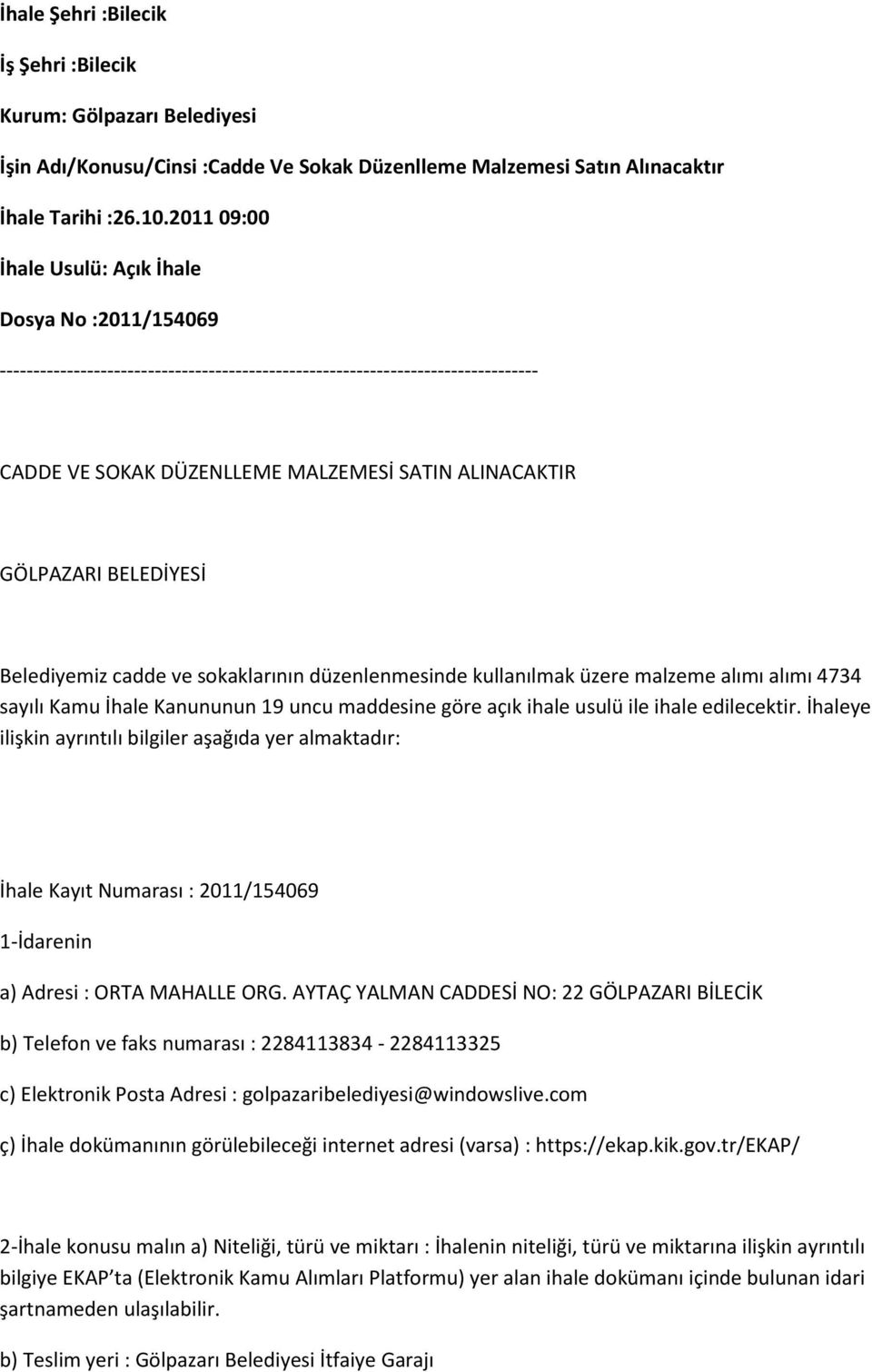 GÖLPAZARI BELEDİYESİ Belediyemiz cadde ve sokaklarının düzenlenmesinde kullanılmak üzere malzeme alımı alımı 4734 sayılı Kamu İhale Kanununun 19 uncu maddesine göre açık ihale usulü ile ihale