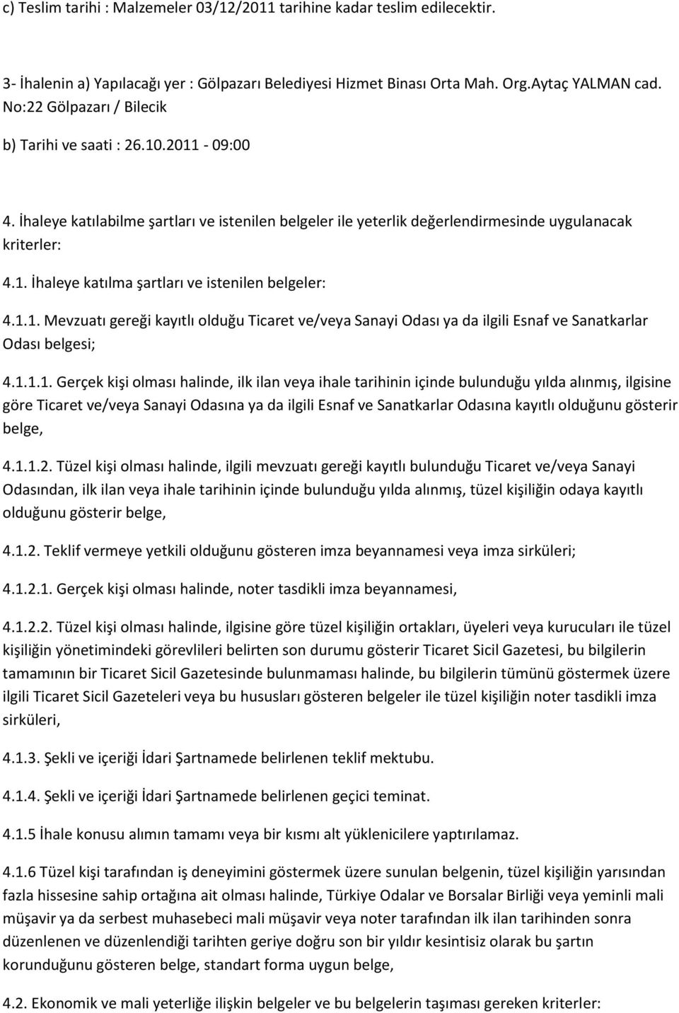 1.1. Mevzuatı gereği kayıtlı olduğu Ticaret ve/veya Sanayi Odası ya da ilgili Esnaf ve Sanatkarlar Odası belgesi; 4.1.1.1. Gerçek kişi olması halinde, ilk ilan veya ihale tarihinin içinde bulunduğu