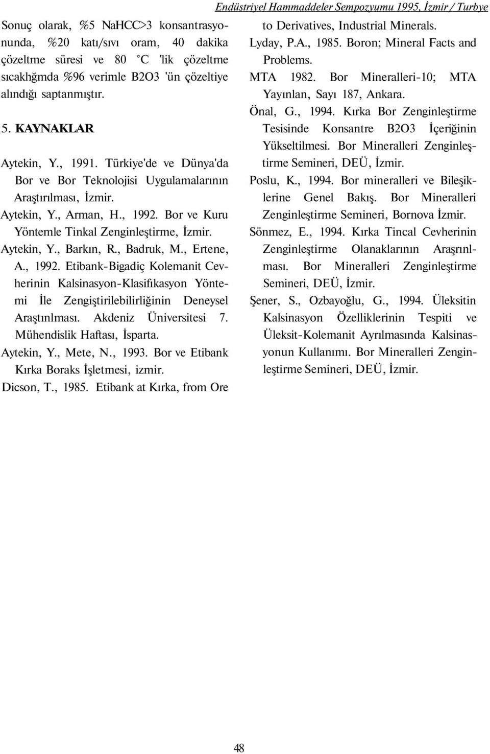 Aytekin, Y., Barkın, R., Badruk, M., Ertene, A., 1992. Etibank-Bigadiç Kolemanit Cevherinin Kalsinasyon-Klasifıkasyon Yöntemi İle Zengiştirilebilirliğinin Deneysel Araştınlması.