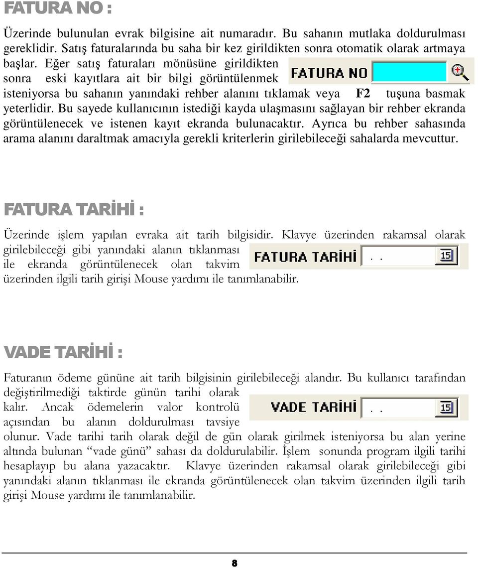 Eer satı faturaları mönüsüne girildikten sonra eski kayıtlara ait bir bilgi görüntülenmek isteniyorsa bu sahanın yanındaki rehber alanını tıklamak veya F2 tuuna