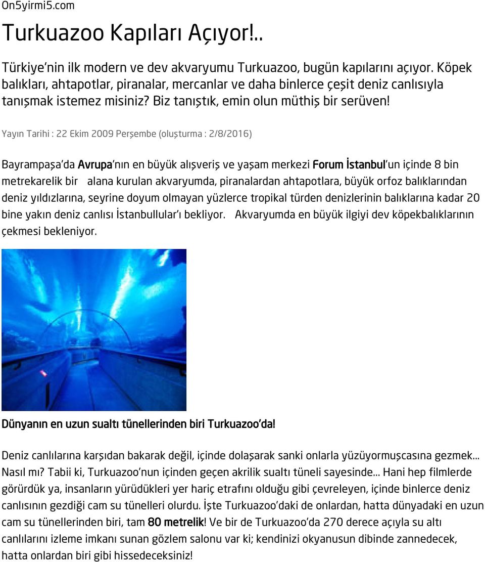 Yayın Tarihi : 22 Ekim 2009 Perşembe (oluşturma : 2/8/2016) Bayrampaşa'da Avrupa'nın en büyük alışveriş ve yaşam merkezi Forum İstanbul'un içinde 8 bin metrekarelik bir alana kurulan akvaryumda,