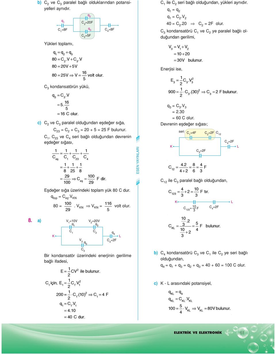 00 9 Efle er s a üzerineki toplam yük 80 ur. top efl. 00 6 80. volt 9 5 ESE IRI..0 60 Devrenin efle er s as ; ile paralel ba l olu unan,. 8 F + 6 F + F 0 tır. 0 F F F F 8. a) 0 0 F 0. 5 F bulunur.