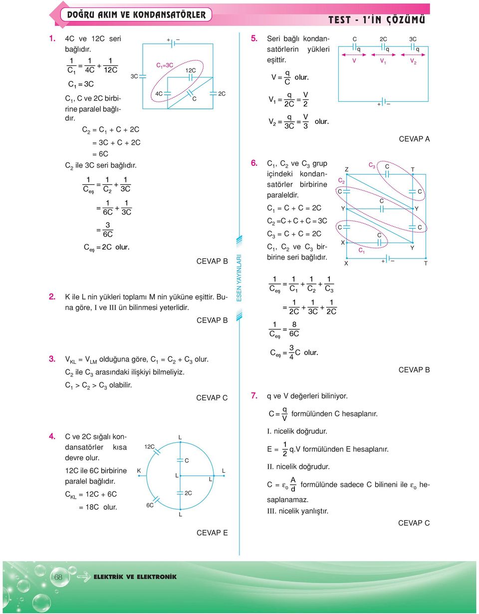 Seri ba l konansatörlerin yükleri eflittir. olur. olur. 6., ve grup içineki konansatörler birbirine paralelir. + + + +, ve birbirine ba l r. + + + + 8 6 7. ve e erleri biliniyor.