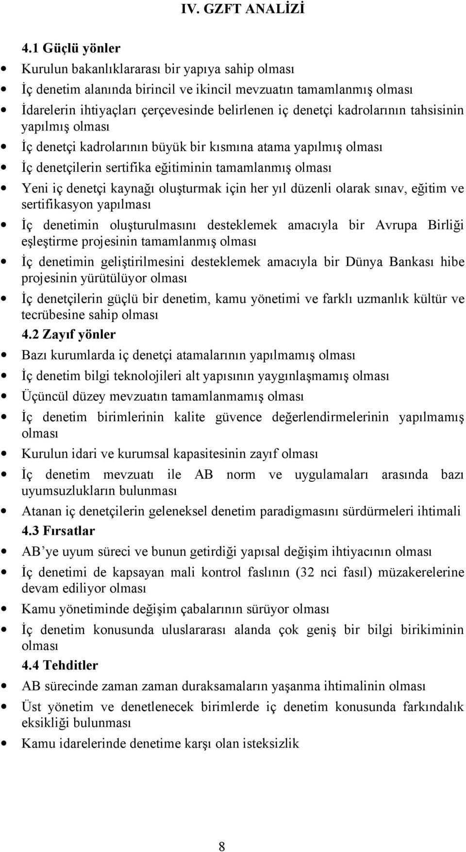 kadrolarının tahsisinin yapılmış olması İç denetçi kadrolarının büyük bir kısmına atama yapılmış olması İç denetçilerin sertifika eğitiminin tamamlanmış olması Yeni iç denetçi kaynağı oluşturmak için